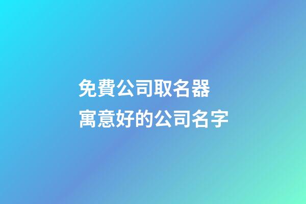 免費公司取名器 寓意好的公司名字-第1張-公司起名-玄機派